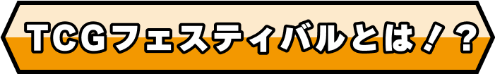 TCGフェスティバルとは!?