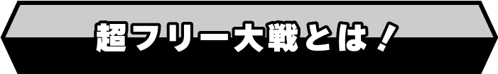 超フリー大戦とは！
