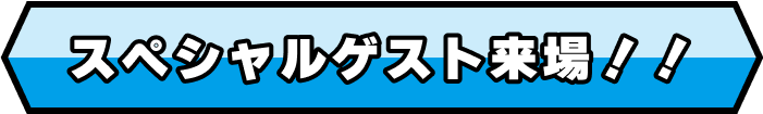 スペシャルゲスト来場!!
